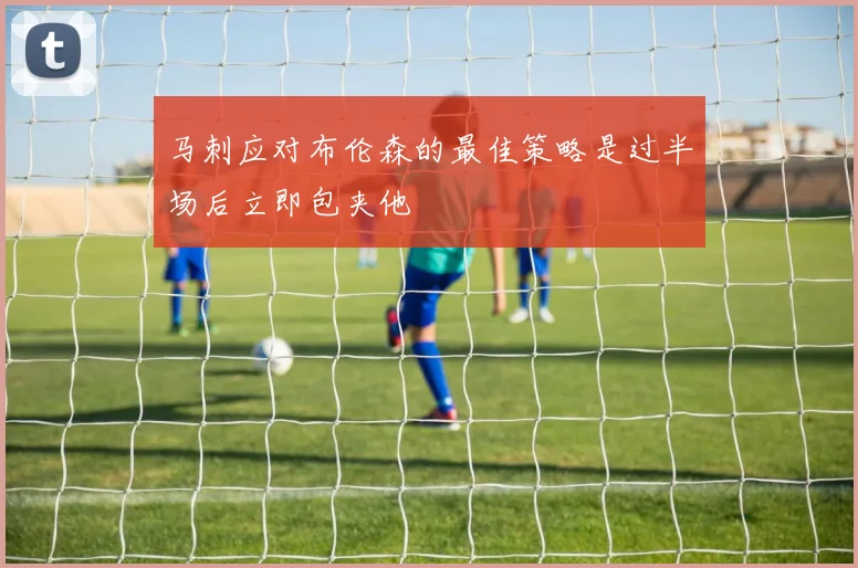 马刺应对布伦森的最佳策略是过半场后立即包夹他